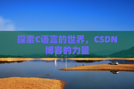 探索C语言的世界，CSDN博客的力量
